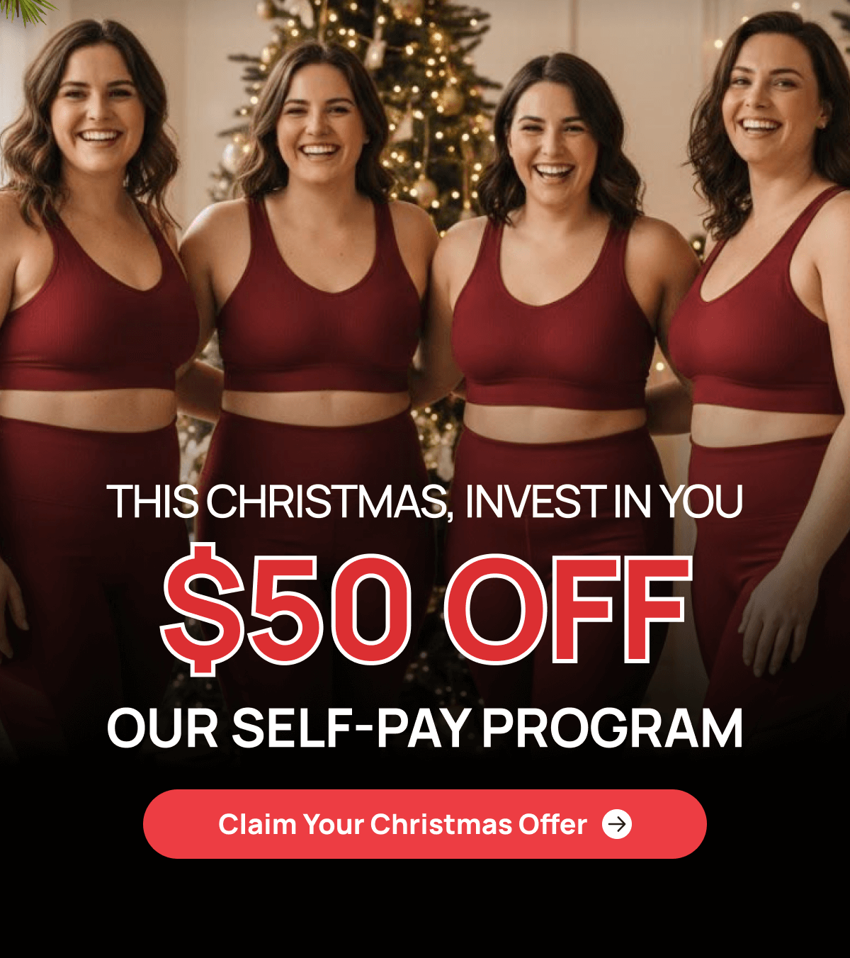 THIS CHRISTMAS, INVEST IN YOU $50 OFF OUR SELF-PAY PROGRAM