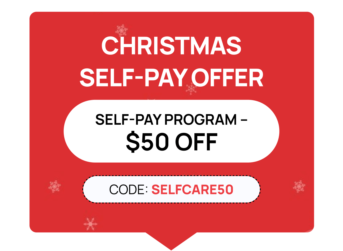 Christmas Self-Pay Offer SELF-PAY PROGRAM – $50 OFF  CODE: SELFCARE50