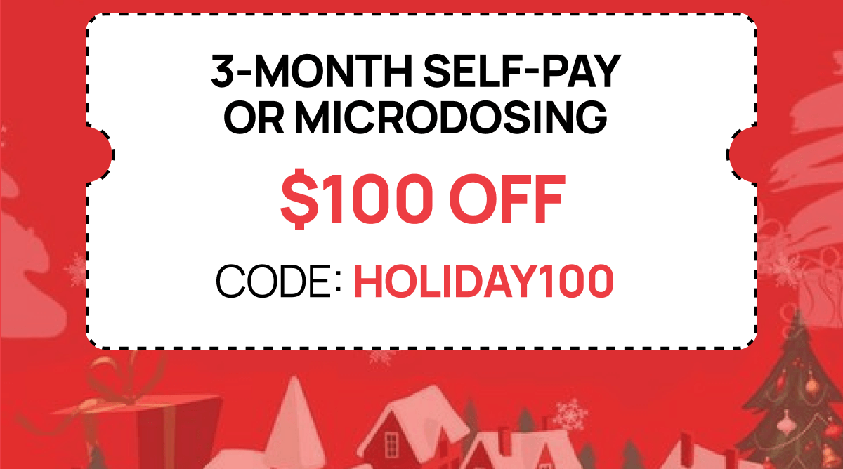 Self-Pay 3-Month Program or Microdosing Program — $100 OFF with code HOLIDAY100