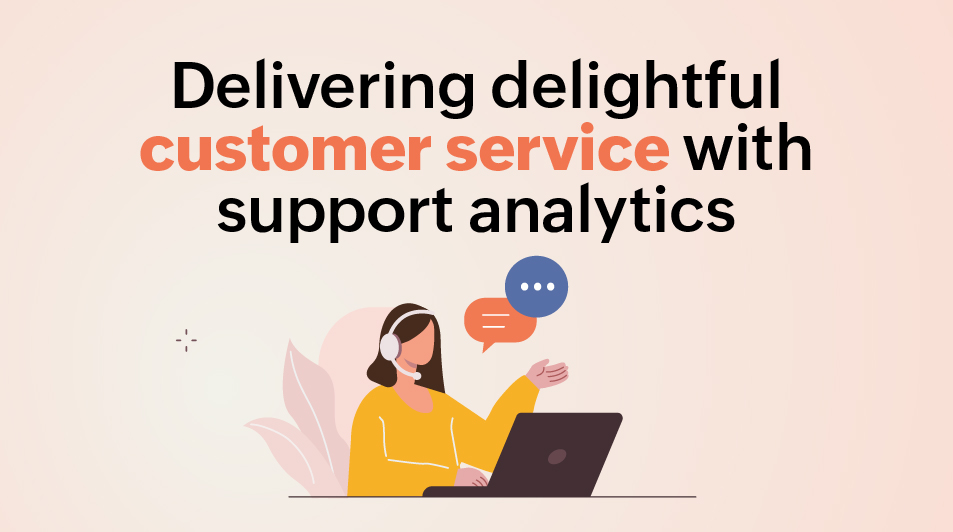 Delivering delightful customer service with support analytics