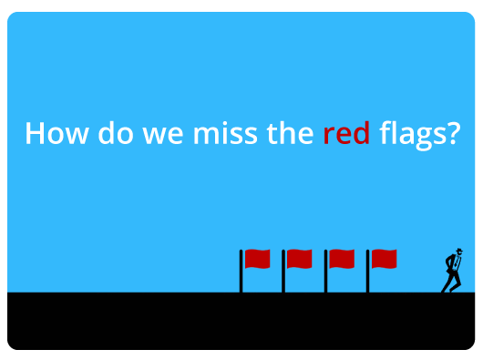 How do we miss the red flags?