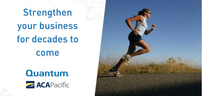 Strengthen your business for decades to come. Quantum and ACA Pacific.