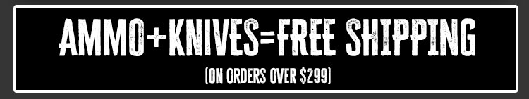 Free Shipping on Knives and Ammo over $299